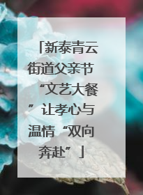 新泰青云街道父亲节“文艺大餐”让孝心与温情“双向奔赴”