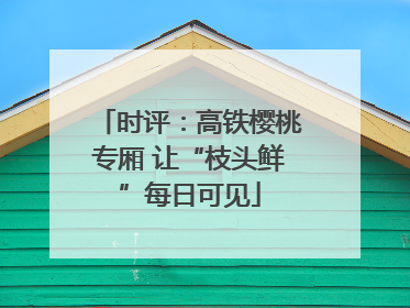 时评：高铁樱桃专厢 让“枝头鲜”每日可见