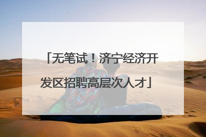 无笔试！济宁经济开发区招聘高层次人才