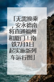 无需换乘，安永德南将直通福州和厦门！南铁7月1日起实施新列车运行图