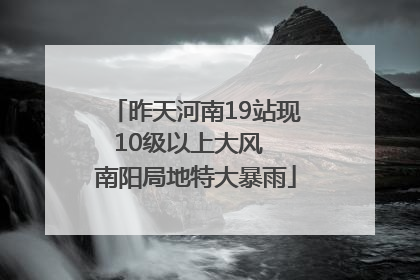 昨天河南19站现10级以上大风  南阳局地特大暴雨