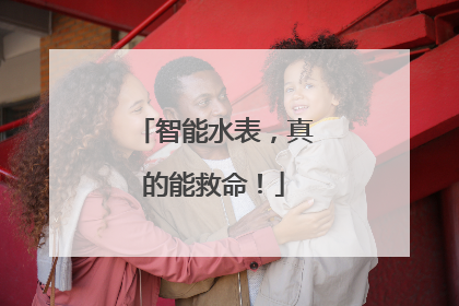 智能水表，真的能救命！