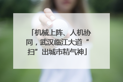 机械上阵、人机协同，武汉临江大道“扫”出城市精气神