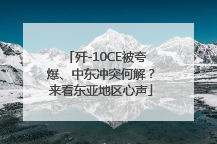 歼-10CE被夸爆、中东冲突何解？来看东亚地区心声