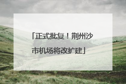 正式批复！荆州沙市机场将改扩建