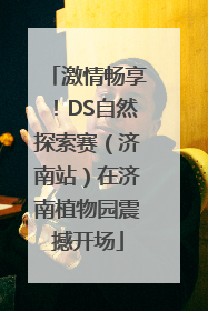 激情畅享！DS自然探索赛（济南站）在济南植物园震撼开场