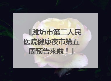 潍坊市第二人民医院健康夜市第五周预告来啦！