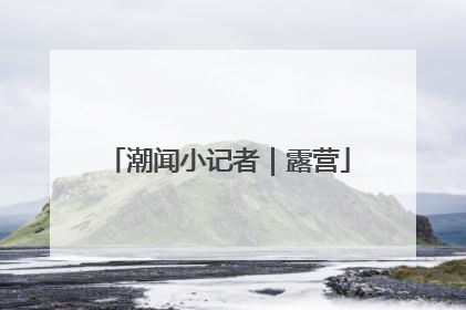 潮闻小记者｜露营
