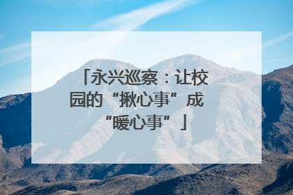 永兴巡察:让校园的“揪心事”成“暖心事”