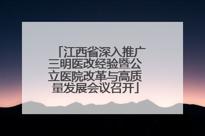 江西省深入推广三明医改经验暨公立医院改革与高质量发展会议召开