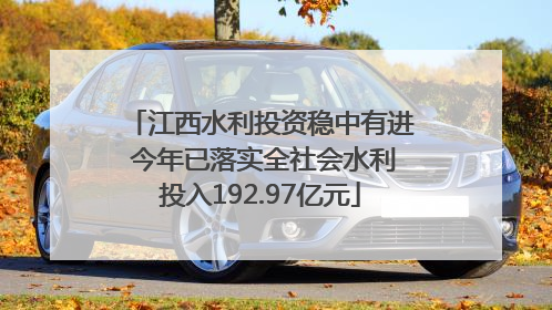 江西水利投资稳中有进 今年已落实全社会水利投入192.97亿元