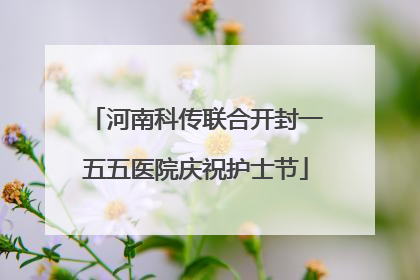 河南科传联合开封一五五医院庆祝护士节