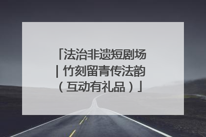 法治非遗短剧场｜竹刻留青传法韵（互动有礼品）