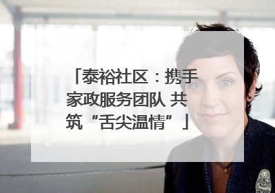 泰裕社区：携手家政服务团队 共筑“舌尖温情”