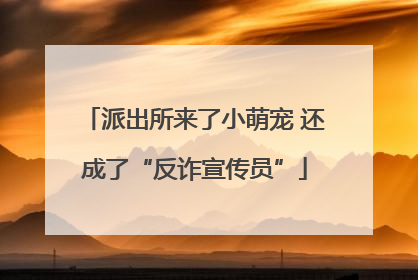 派出所来了小萌宠 还成了“反诈宣传员”
