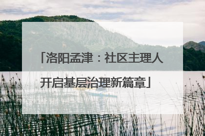 洛阳孟津：社区主理人开启基层治理新篇章