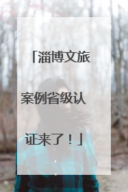 淄博文旅案例省级认证来了！