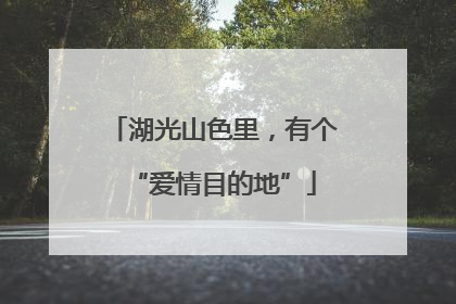湖光山色里，有个“爱情目的地”