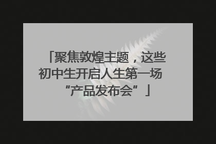 聚焦敦煌主题，这些初中生开启人生第一场“产品发布会”