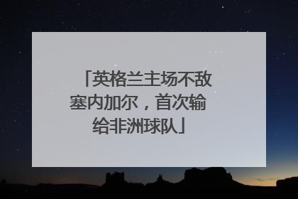 英格兰主场不敌塞内加尔，首次输给非洲球队
