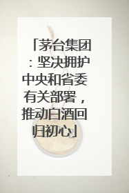 茅台集团：坚决拥护中央和省委有关部署，推动白酒回归初心