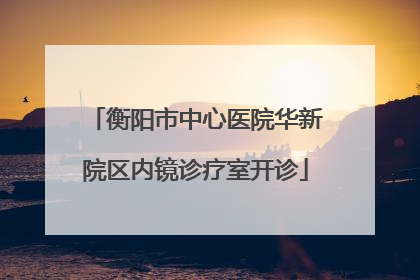 衡阳市中心医院华新院区内镜诊疗室开诊