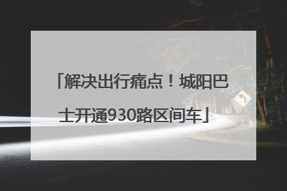 解决出行痛点！城阳巴士开通930路区间车