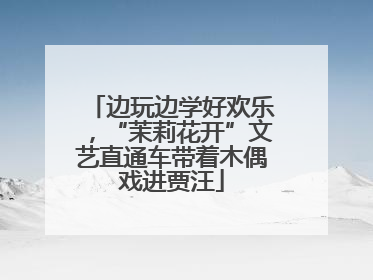 边玩边学好欢乐，“茉莉花开”文艺直通车带着木偶戏进贾汪