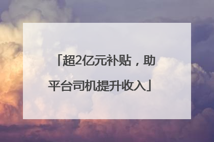 超2亿元补贴，助平台司机提升收入