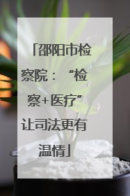 邵阳市检察院：“检察+医疗”让司法更有温情