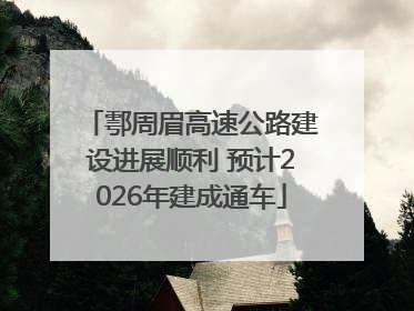鄠周眉高速公路建设进展顺利 预计2026年建成通车