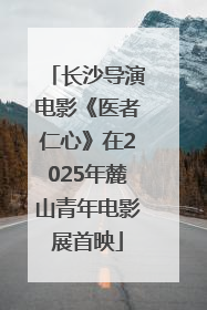 长沙导演电影《医者仁心》在2025年麓山青年电影展首映