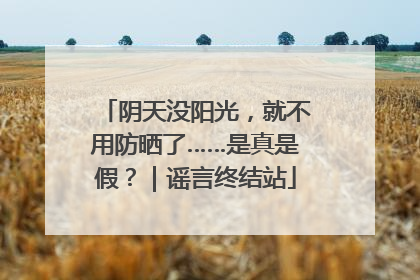 阴天没阳光，就不用防晒了……是真是假？｜谣言终结站