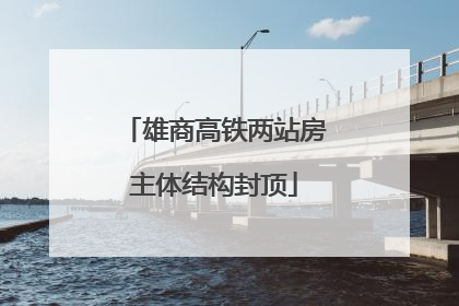 雄商高铁两站房主体结构封顶