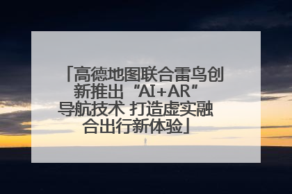 高德地图联合雷鸟创新推出“AI+AR”导航技术 打造虚实融合出行新体验