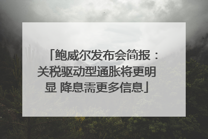 鲍威尔发布会简报：关税驱动型通胀将更明显 降息需更多信息