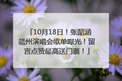 10月18日！张韶涵赣州演唱会歌单曝光！留言点赞最高送门票！