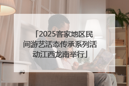 2025客家地区民间游艺活态传承系列活动江西龙南举行