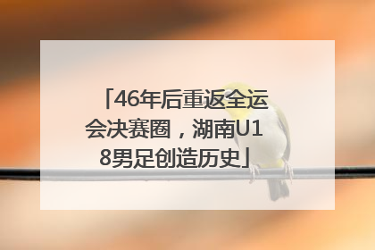46年后重返全运会决赛圈，湖南U18男足创造历史