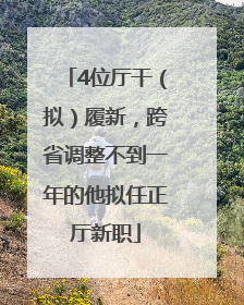 4位厅干（拟）履新，跨省调整不到一年的他拟任正厅新职