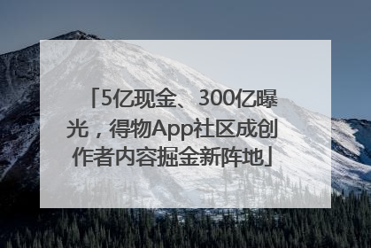 5亿现金、300亿曝光，得物App社区成创作者内容掘金新阵地