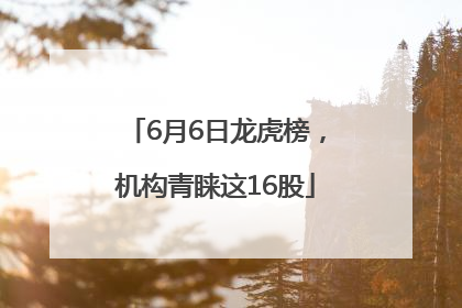 6月6日龙虎榜，机构青睐这16股