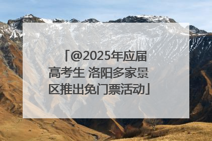 @2025年应届高考生 洛阳多家景区推出免门票活动